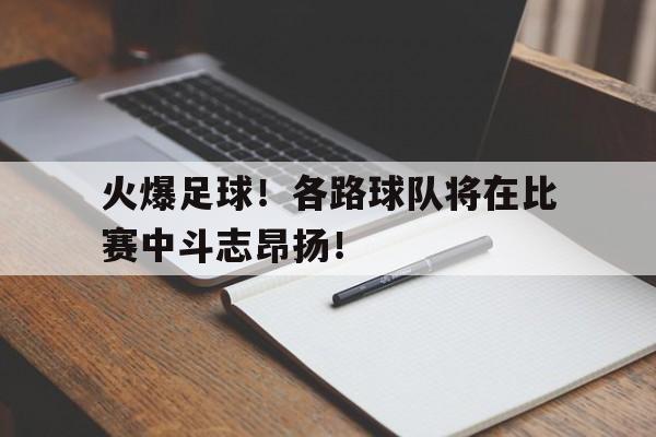 火爆足球！各路球队将在比赛中斗志昂扬！