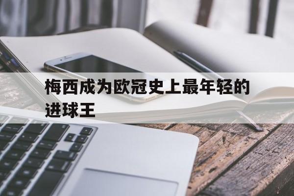 梅西成为欧冠史上最年轻的进球王